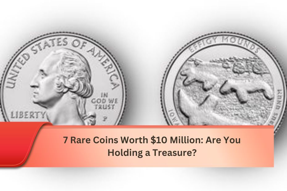 7 Rare Coins Worth $10 Million: Are You Holding a Treasure?