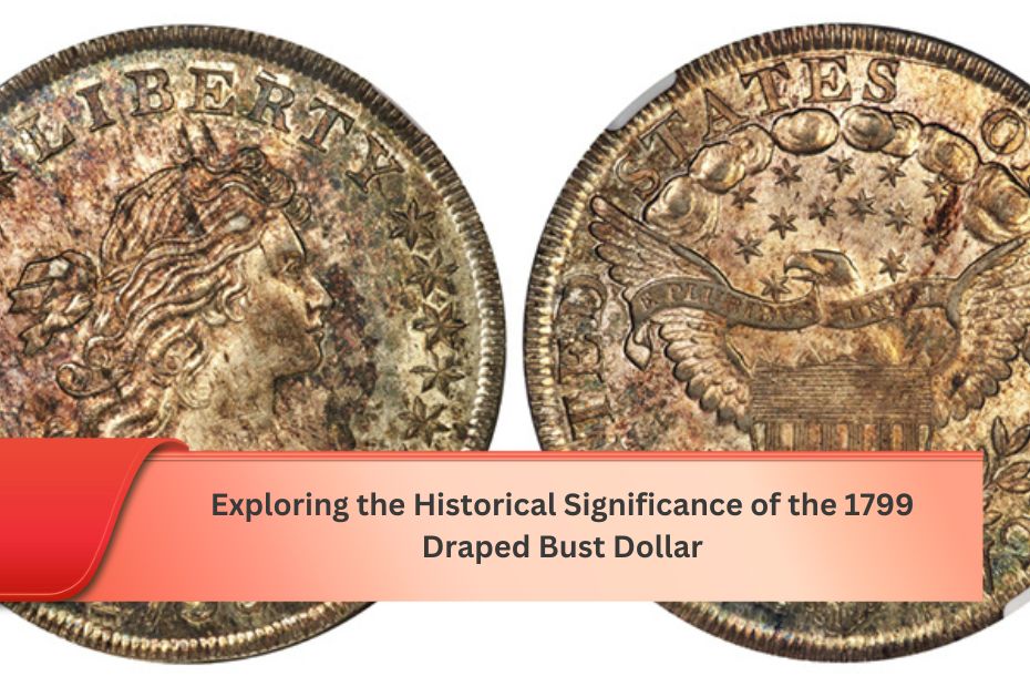 Exploring the Historical Significance of the 1799 Draped Bust Dollar