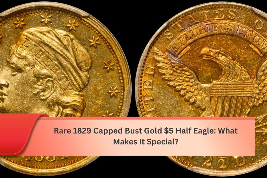 Rare 1829 Capped Bust Gold $5 Half Eagle: What Makes It Special?