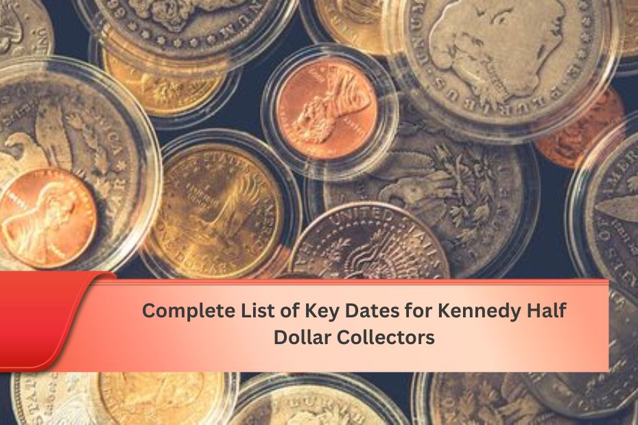 Complete List of Key Dates for Kennedy Half Dollar Collectors