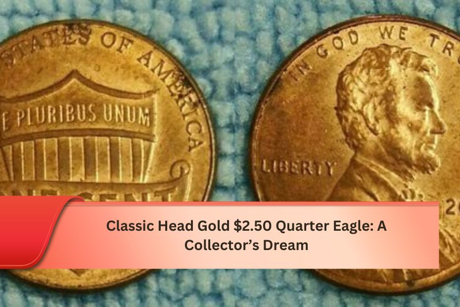 Classic Head Gold $2.50 Quarter Eagle: A Collector’s Dream