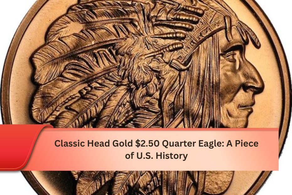 Classic Head Gold $2.50 Quarter Eagle: A Piece of U.S. History