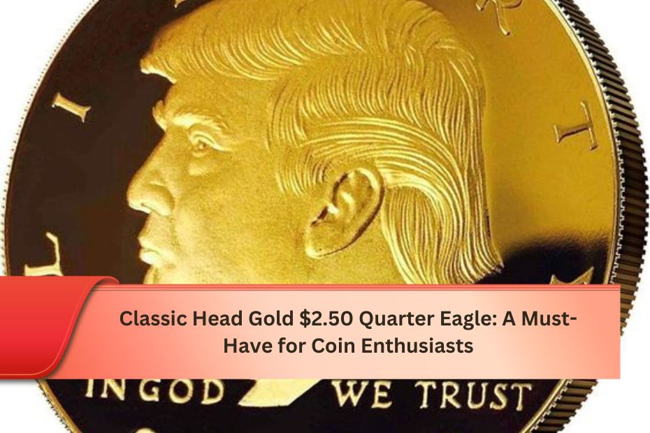 Classic Head Gold $2.50 Quarter Eagle: A Must-Have for Coin Enthusiasts