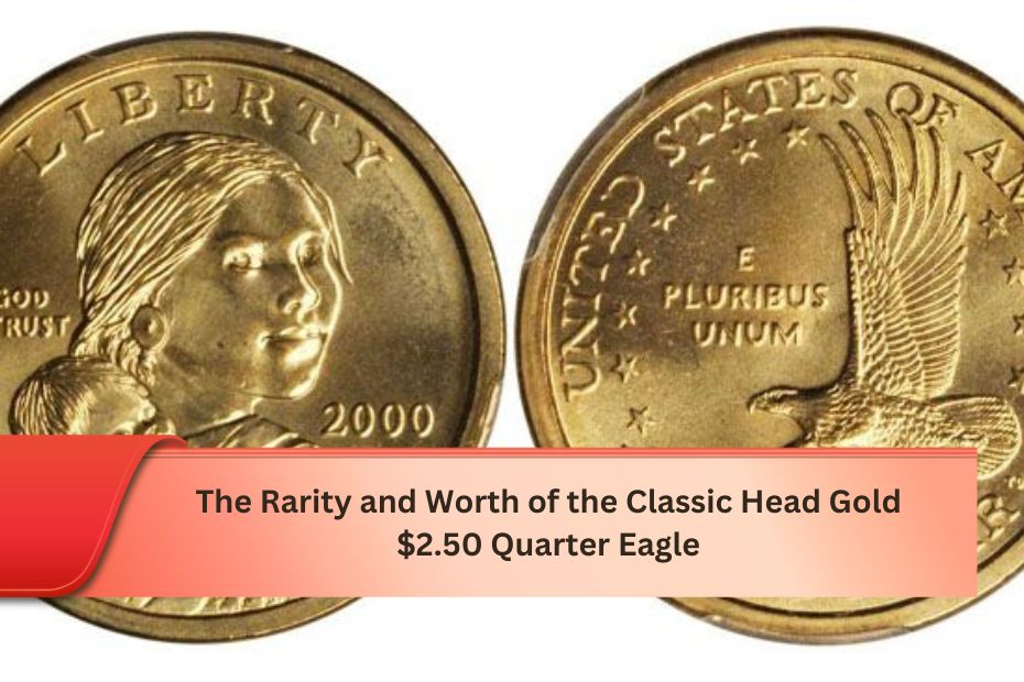 The Rarity and Worth of the Classic Head Gold $2.50 Quarter Eagle