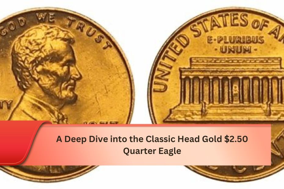 A Deep Dive into the Classic Head Gold $2.50 Quarter Eagle