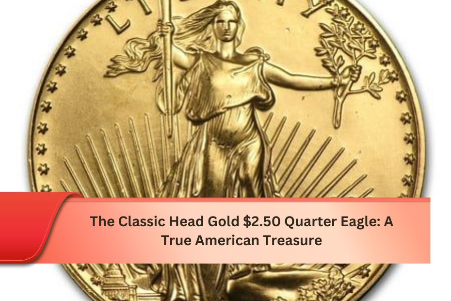 The Classic Head Gold $2.50 Quarter Eagle: A True American Treasure