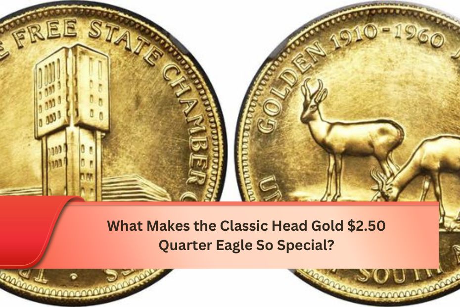 What Makes the Classic Head Gold $2.50 Quarter Eagle So Special?