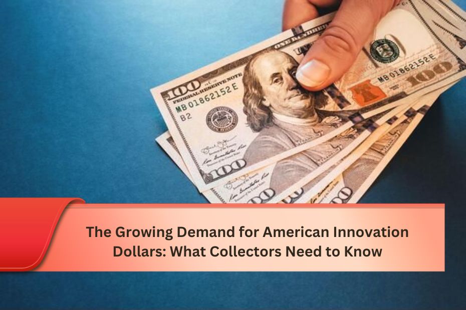 The Growing Demand for American Innovation Dollars: What Collectors Need to Know