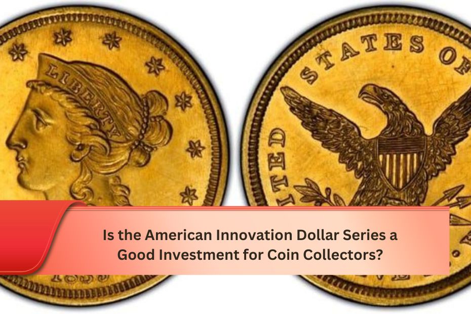 Is the American Innovation Dollar Series a Good Investment for Coin Collectors?