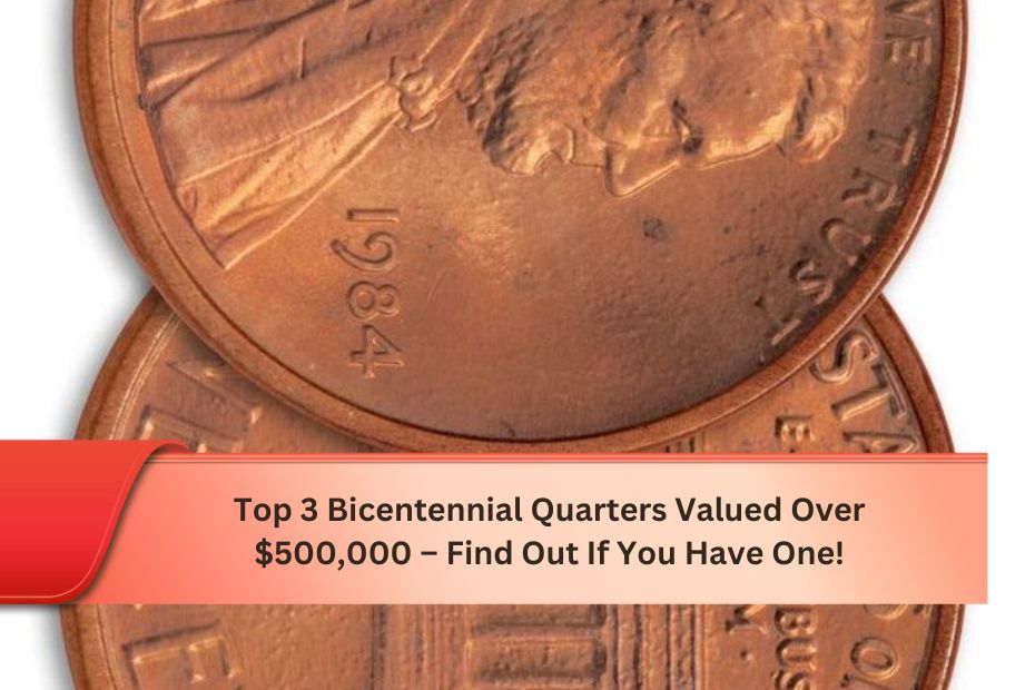 Top 3 Bicentennial Quarters Valued Over $500,000 – Find Out If You Have One!