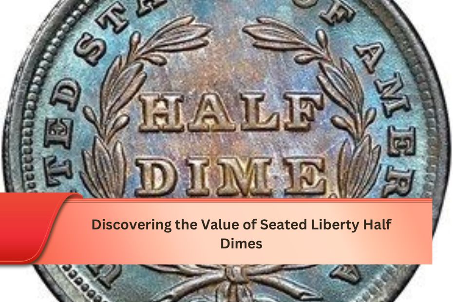 Discovering the Value of Seated Liberty Half Dimes