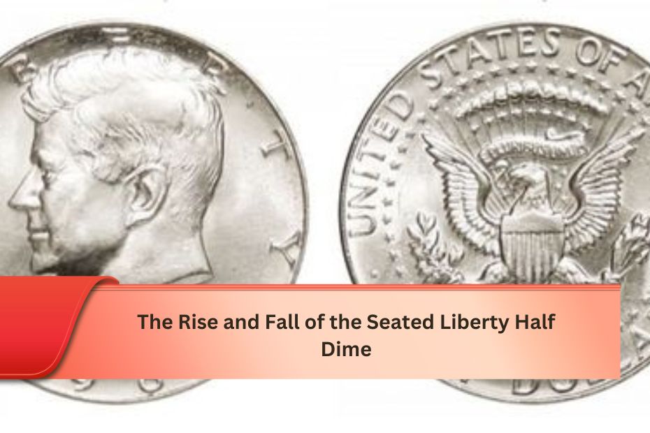 The Rise and Fall of the Seated Liberty Half Dime