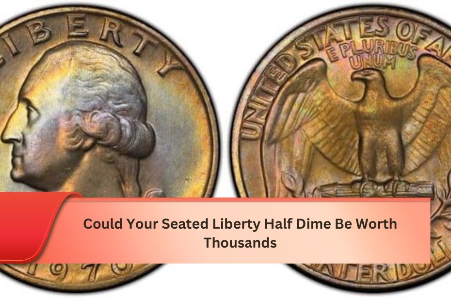 Could Your Seated Liberty Half Dime Be Worth Thousands