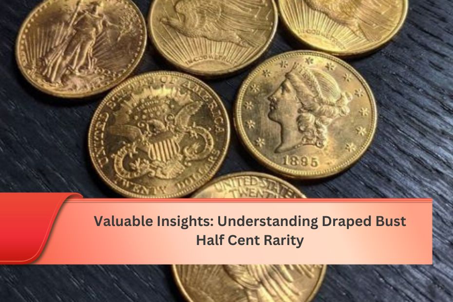 Valuable Insights: Understanding Draped Bust Half Cent Rarity