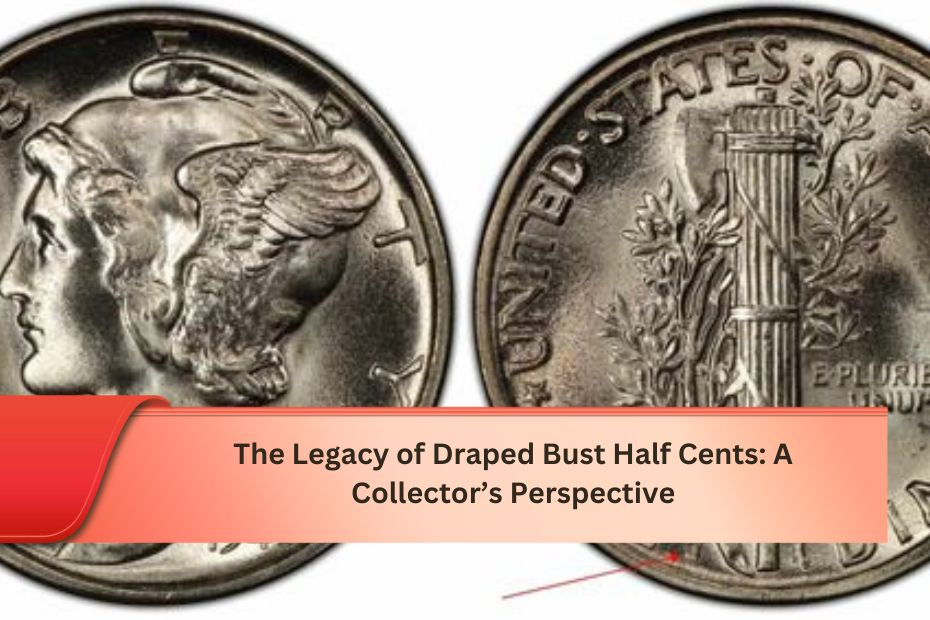 The Legacy of Draped Bust Half Cents: A Collector’s Perspective