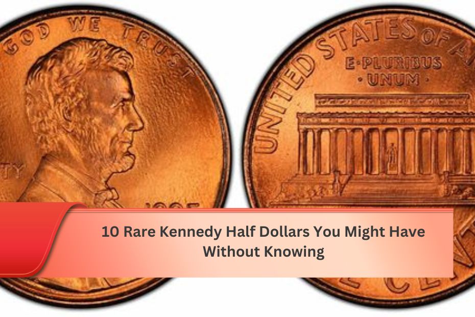 10 Rare Kennedy Half Dollars You Might Have Without Knowing