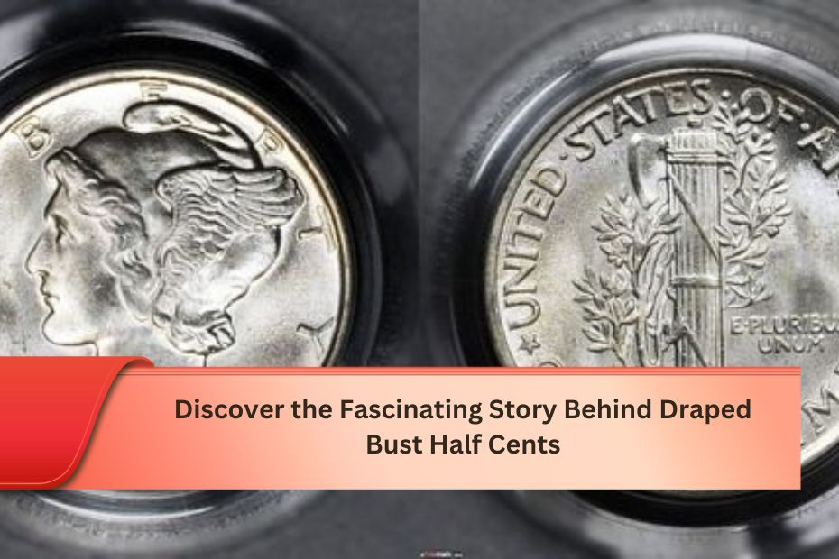 Discover the Fascinating Story Behind Draped Bust Half Cents