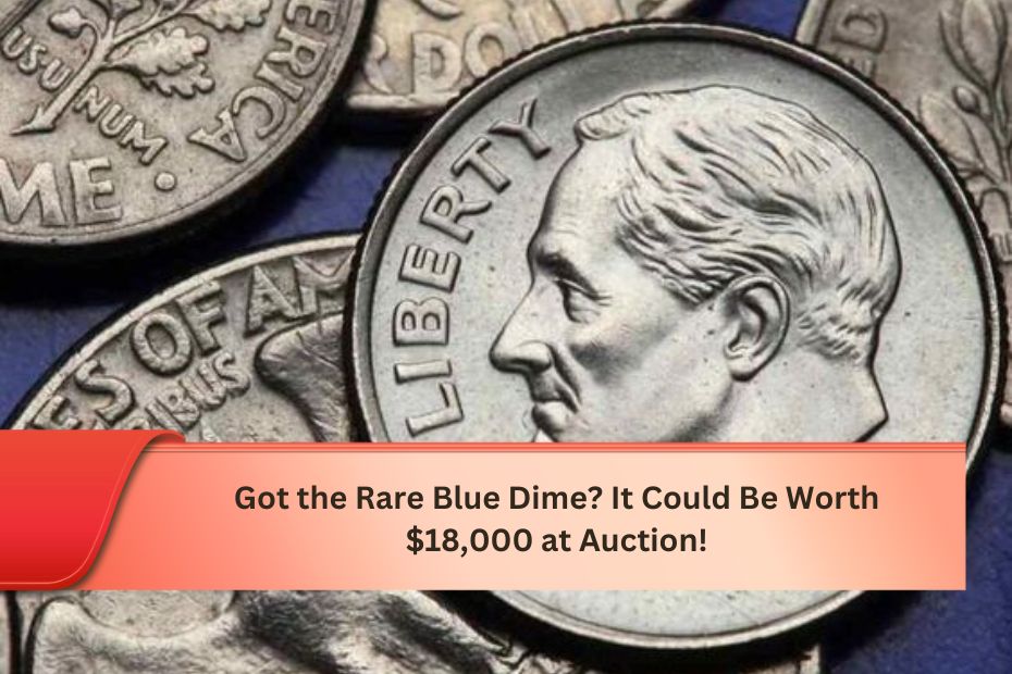 Got the Rare Blue Dime? It Could Be Worth $18,000 at Auction!