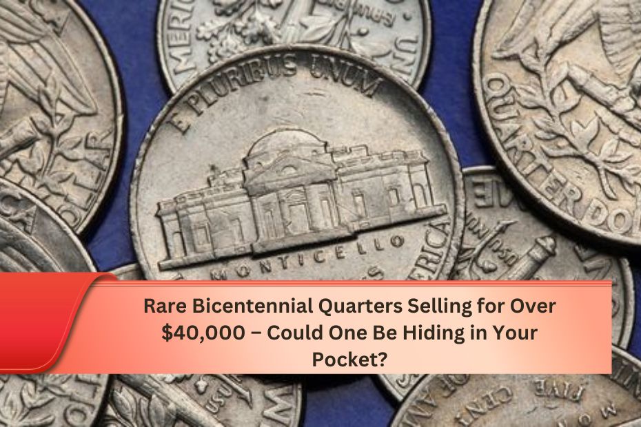 Rare Bicentennial Quarters Selling for Over $40,000 – Could One Be Hiding in Your Pocket?