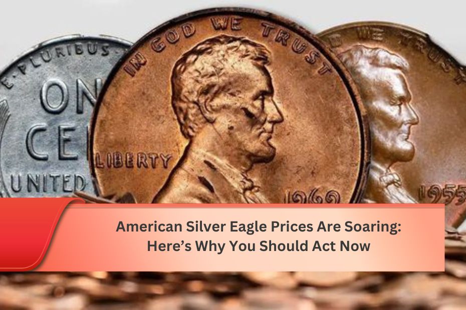 American Silver Eagle Prices Are Soaring: Here’s Why You Should Act Now