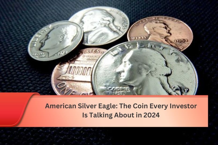 American Silver Eagle: The Coin Every Investor Is Talking About in 2024