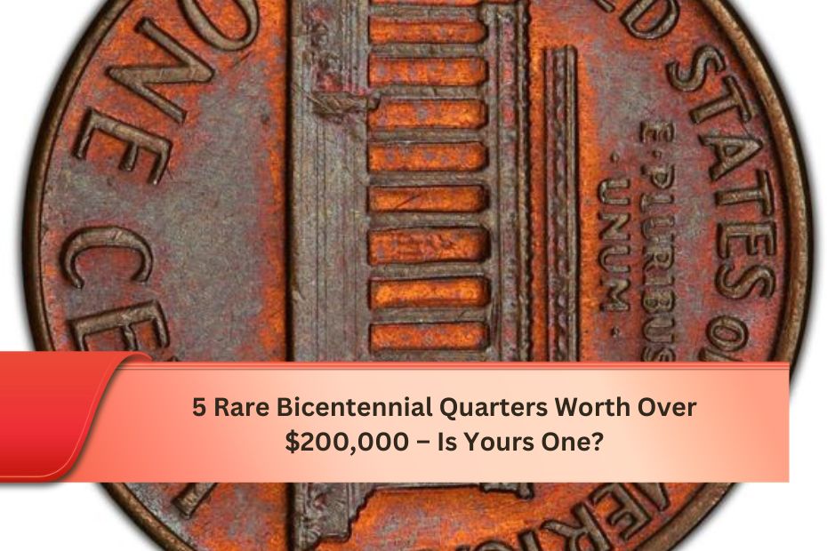 5 Rare Bicentennial Quarters Worth Over $200,000 – Is Yours One?