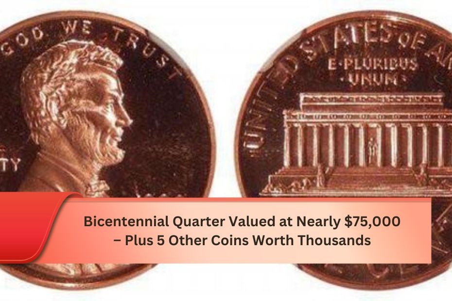 Bicentennial Quarter Valued at Nearly $75,000 – Plus 5 Other Coins Worth Thousands