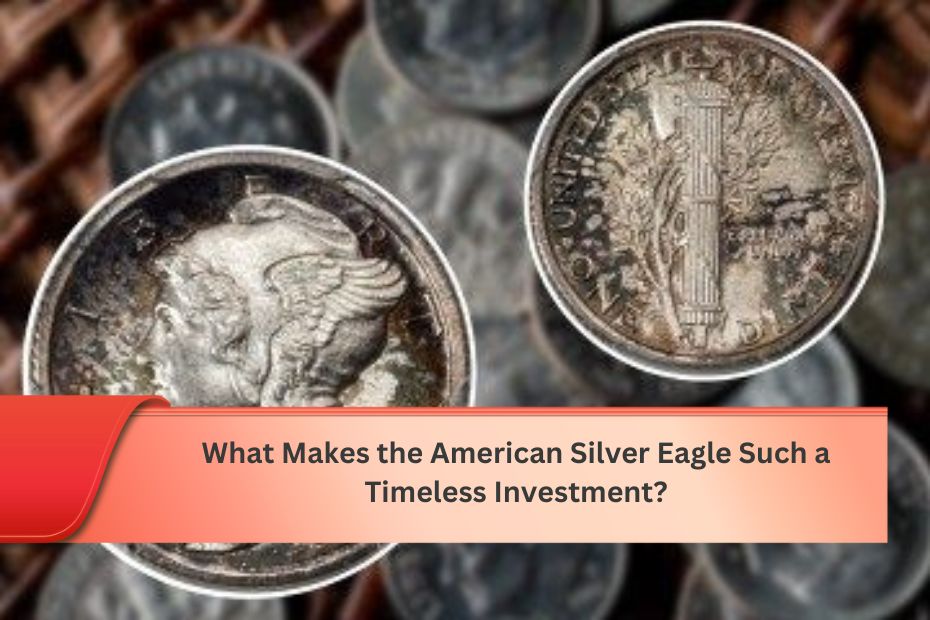 What Makes the American Silver Eagle Such a Timeless Investment?