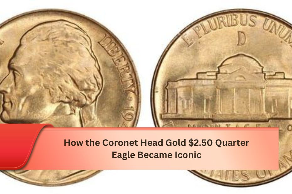 How the Coronet Head Gold $2.50 Quarter Eagle Became Iconic