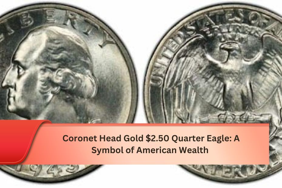 Coronet Head Gold $2.50 Quarter Eagle: A Symbol of American Wealth