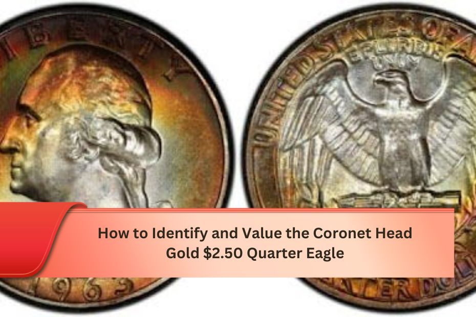 How to Identify and Value the Coronet Head Gold $2.50 Quarter Eagle