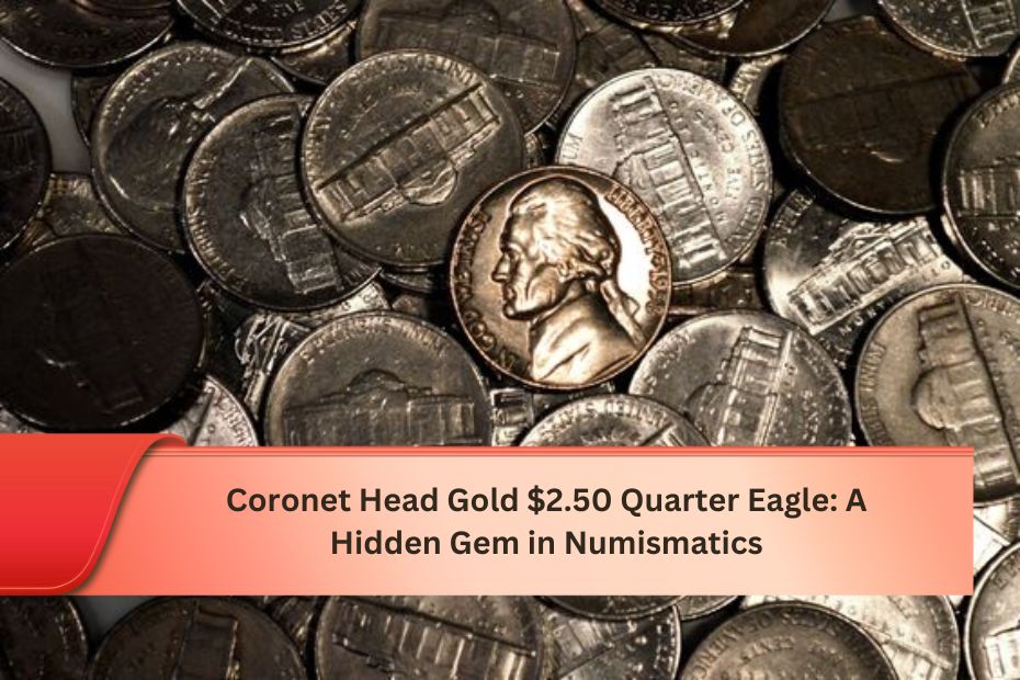 Coronet Head Gold $2.50 Quarter Eagle: A Hidden Gem in Numismatics