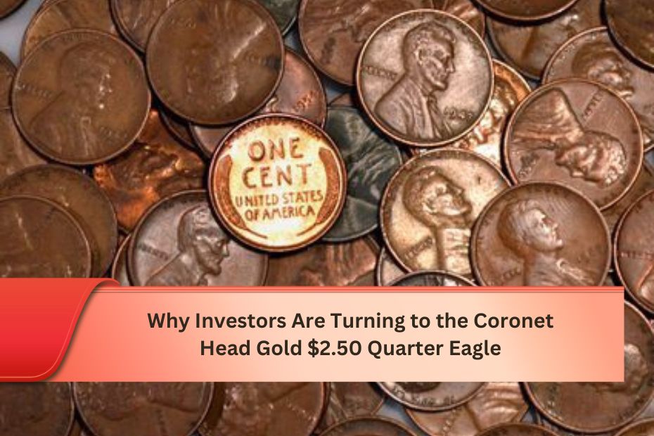 Why Investors Are Turning to the Coronet Head Gold $2.50 Quarter Eagle