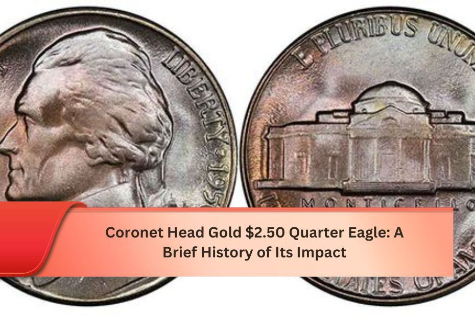 Coronet Head Gold $2.50 Quarter Eagle: A Brief History of Its Impact