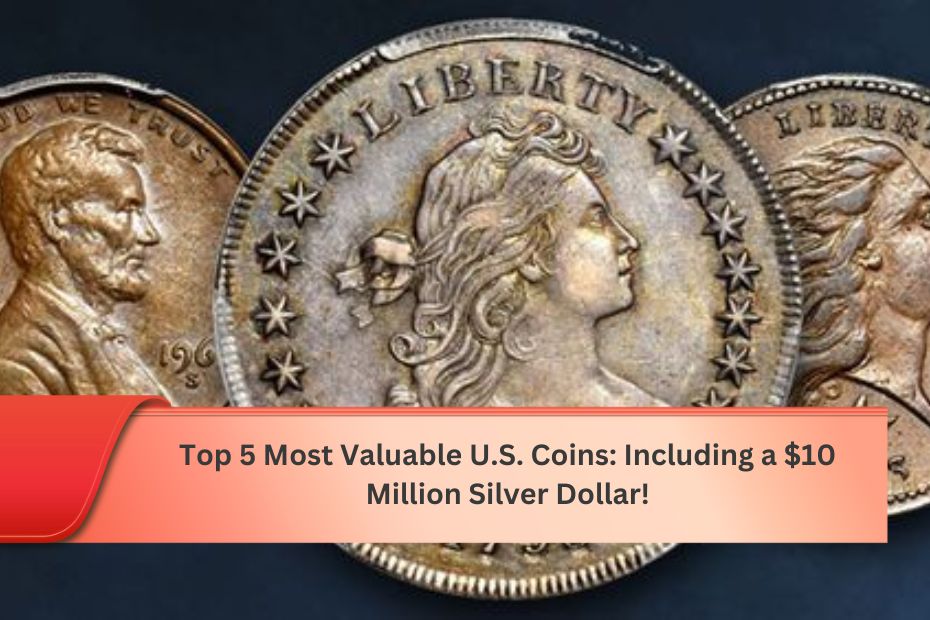 Top 5 Most Valuable U.S. Coins: Including a $10 Million Silver Dollar!