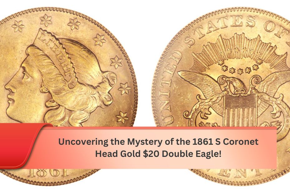 Uncovering the Mystery of the 1861 S Coronet Head Gold $20 Double Eagle!