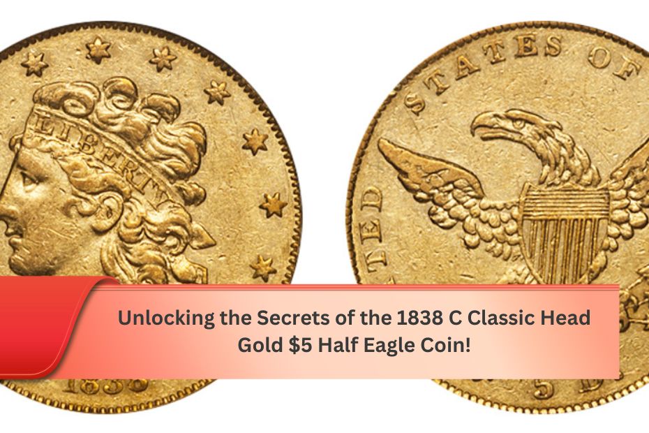 Unlocking the Secrets of the 1838 C Classic Head Gold $5 Half Eagle Coin!